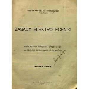 RYMSZEWICZ Stanisław (inż., podpłk.). Zasady elektrotechniki. Wykłady na kursach oficerskich w obozie szkoleniowym łączności