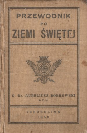 BORKOWSKI Aureliusz. Průvodce po Svaté zemi, vydala Kustodie Svaté země, Jeruzalém 1942.