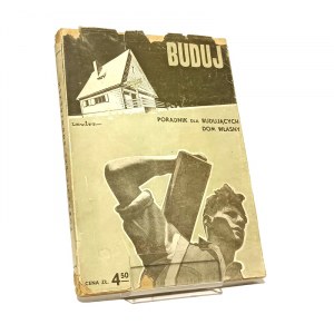 BUDUJ PORADNIK DLA BUDUJĄCYCH DOM WŁASNY [1933]