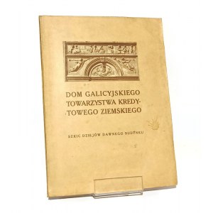 DOM GALICYJSKIEGO TOWARZYSTWA KREDYTOWEGO ZIEMSKIEGO szkic dziejów dawnego budynku Tadeusz MAŃKOWSKI [1916]