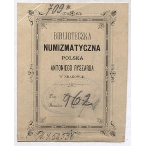 [RYSZARD Antoni]. Biblioteczka numizmatyczna polska Antoniego Ryszarda w Krakowie.