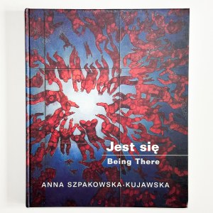 Katalog: Anna Szpakowska-Kujawska. Jest się/Being there