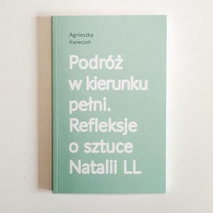 Book: Agnieszka Kwiecień. Journey Toward Fullness. Reflections on the art of Natalia LL