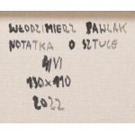 Włodzimierz Pawlak (ur. 1957, Korytów k. Żyrardowa), Notatka o sztuce 4/VI, 2022