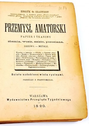 PRZEMYSŁ AMATORSKI wyd. 1890 papier i tkaniny, ziemia, wosk, szkło, porcelana, drzewo-metale, introligatorstwo, stolarstwo, zegarmistrzostwo