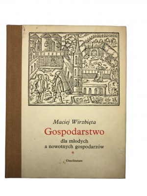 Książka Maciej Wirzbięta, “Gospodarstwo dla Młodych a Nowotnych Gospodarzów, Teraz Znowu na ten Nowy Rok Poprawione i Rozszyrzone”, Wrocław : Zakład Narodowy im. Ossolińskich - Wydawnictwo, 1989 r.