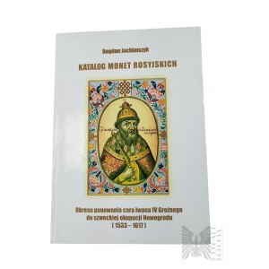 Book Bogdan Jachimczyk, Catalogue of Russian Coins of the Period of the Reign of Tsar Ivan the Terrible to the Swedish Occupation of Novgorod (1533-1617).