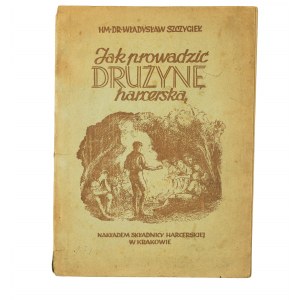 Jak prowadzić druzynę harcerską. Uwagi metodyczne - hm. dr. Władysław Szczygieł, Kraków 1946r.