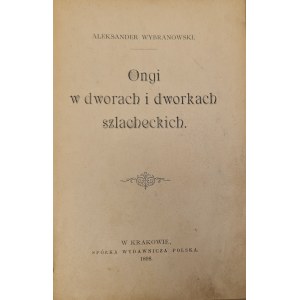 Wybranowski Aleksander - Ongi w dworach i dworkach szlacheckich Wyd. 1898