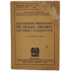 Orłowicz Mieczysław: Ilustrowany przewodnik po Spiszu, Orawie, Liptowie i Czadeckiem. Lwów-Warszawa 1921