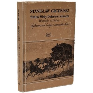 Grodziski Stanisław - Wzdłuż Wisły, Dniestru i Zbrucza. Wędrówki po Galicji dyliżansem, koleją, samochodem. Kraków 1998