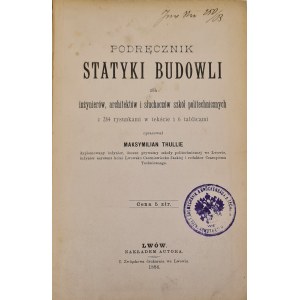 Thullie Maksymilian - Podręcznik statyki budowli dla inżynierów, architektów i słuchaczów szkół politechnicznych z 284 rysunkami w tekście i 6 tablicami. Lwów 1886.