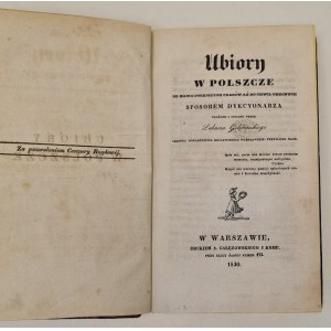 Gołębiowski Łukasz - Ubiory w Polszcze od najdawniejszych czasów aż do chwil obecnych sposobem dykcyonarza ułożone i opisane [...]. Warszawa 1830.
