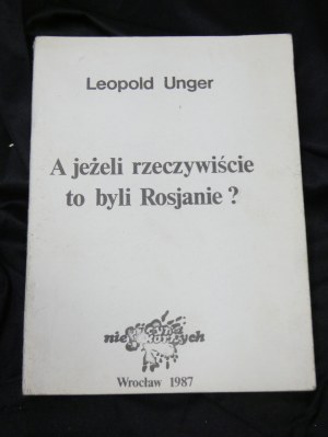A jeżeli rzeczywiście to byli Rosjanie? Leopold Unger drugi obieg Wrocław : Oficyna Niepokornych ; [Warszawa] : CDN, 1987.