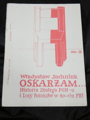 I accuse ... : (history of the Golden FON and the fate of Poles in the 40th anniversary of the People's Republic of Poland) / Wladyslaw Jachniak ; [selection and ed. Danuta Suchorowska].