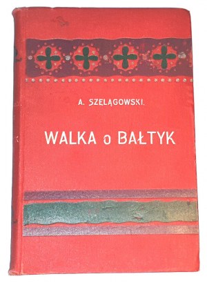 SZELĄGOWSKI - WALKA O BAŁTYK wyd. 1904