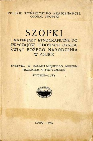 Nativity scenes and materjały etnograf. do zwyczajów lud. okresu Świąt Bożego w Polsce. Catalog of the exhibition Lvov 1935