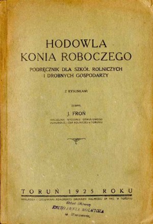 Józef Froń: Hodowla konia roboczego. Podręcznik dla szkół rolniczych..., 1925