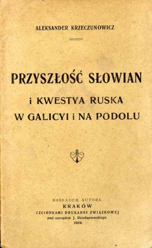 Aleksander Krzeczunowicz: Il futuro degli Slavi e la questione russa in Galizia e Podolia, unica edizione del 1919