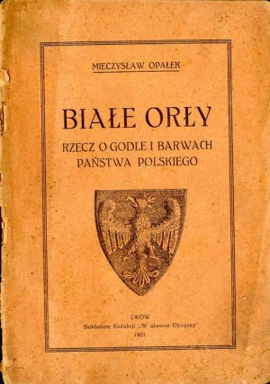 Mieczyslaw Opałek: White Eagles. The thing about the emblem and colors of the Polish state, only edition 1921