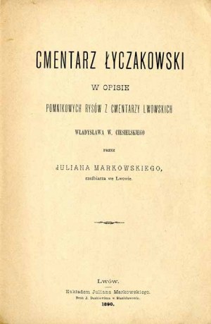 Julian Markowski: Cmentarz Łyczakowski w Opisie pomnikowych rysów... wyd. jedyne z 1890