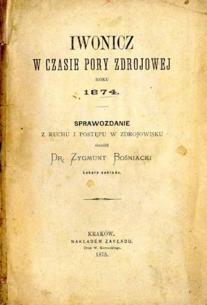 Zygmunt Bosniacki: Iwonicz during the spa season of the year 1874. report..., 1875