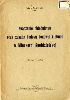 Jozef Mokrzynski: The Importance of Refrigeration and the Principles of Ice House and Well Construction at the Cooperative Dairy, only edition of 1928