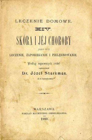 Józef Starkman: Skóra i jéj choroby jako téż leczenie, zapobieganie i pielęgnowanie, 1889