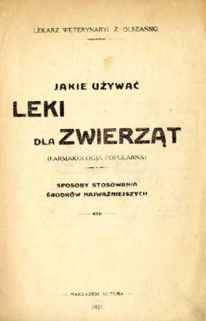 Zygmunt Olszański: Jakie używać leki dla zwierząt (Farmakologja popularna), 1921