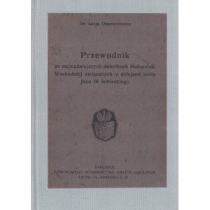 CHAREWICZOWA Łucja - Przewodnik po najważniejszych zabytkach Małopolski Wschodniej związanych z dziejami króla Jana III Sobieskiego. Lwów [1933]