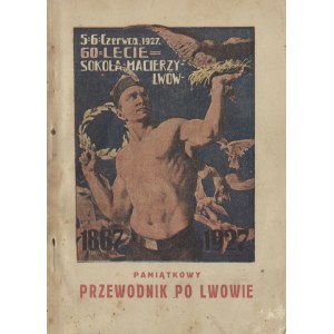 Pamiątkowy Przewodnik Po Lwowie. 5-6 Czerwca. 1927 [60-lecie Sokoła Macierzy Lwów. 1867-1927]