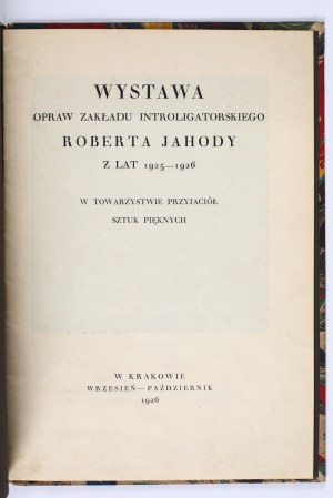 SMOLIK Przecław] - Exhibition of bindings of Robert Jahoda's bookbinding workshop from 1925-1926. Towarzystwo Przyjaciół Sztuk Pięknych. Kraków 1926.