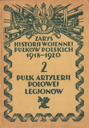 BARSZCZEWSKI Bolesław - Zarys historji wojennej 2-go Pułku Artylerji Polowej Legionów. Warsaw 1929.