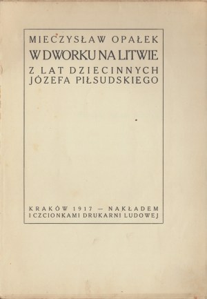 OPAŁEK Mieczysław - W dworku na Litwie. Z detstva Józefa Piłsudského. Kraków 1917. Druk. Ludowa.