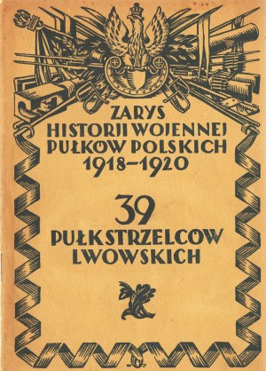 SMOTRECKI Henryk Kapitan. Zarys historji wojennej 39-go Pułku Strzelców Lwowskich. Varšava 1929.