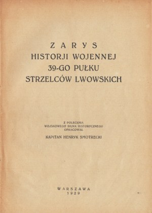 SMOTRECKI Henryk Kapitan. Zarys historji wojennej 39-go Pułku Strzelców Lwowskich. Varšava 1929.