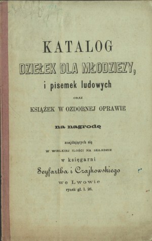 Catalog of works for young people, and folk writings, and Books in decorative binding for a prize found in great quantity in stock at the Seyfartb and Czajkowski bookstore in Lvov. Lviv 1872.