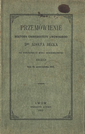 Speech of the Rector of the University of Lviv Dr. Adolf Beck at the inauguration of the academic year 1912/13 on October 12, 1912. lvov 1912.
