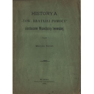 REITER Maryan - Historya Tow. Bratniej Pomocy słuchaczów Wszechnicy Lwowskiej. Lwów 1895.