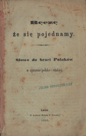 Ručím za to, že se usmíříme. Slovo pro polské bratry v polsko-ruské záležitosti. Lwów 1861. v tiskárně Michała F. Poremby.