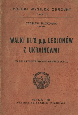 MAĆKOWSKI Zdzisław - Fights of the III/8th p.p. Legions with Ukrainians. From January 6 to August 20, 1919. Warsaw 1920.