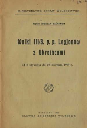 MAĆKOWSKI Zdzisław - Fights of the III/8th p.p. Legions with Ukrainians. From January 6 to August 20, 1919. Warsaw 1920.