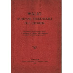 [Odsiecz Lwowa] Walki kompani studenckiej pod Lwowem : Na podstawie własnych przejść opisali: J. Szymaszek, E. Smolarz, Stan. Sokołowski, uczniowie rzeszowskiego gimnazyum I. Rzeszów 1919.