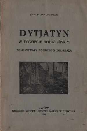 BIAŁYNIA-CHOŁODECKI Jozef - Dytjatyn in Rhatyn district : Field of glory of the Polish Soldier. Lviv 1926. by the Committee for the Construction of the Chapel in Dytjatyn