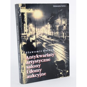 [nakład 400 egz.!] BOŁDOK Sławomir - Antykwariaty artystyczne salony i domy aukcyjne. Historia warszawskiego rynku sztuki w latach 1800-1950.