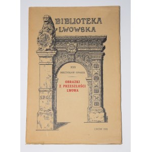 OPAŁEK Mieczysław - Obrazki z przeszłości Lwowa. Lwów 1931.