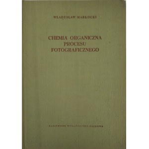 Markocki Władysław - Chemia organiczna procesu fotograficznego. Warszawa 1958 Wyd. PWN.