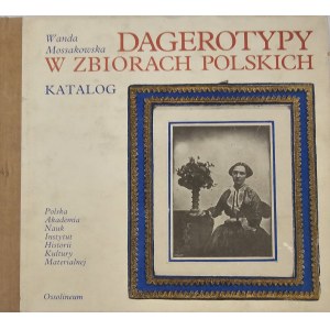 Mossakowska Wanda - Dagerotypy w zbiorach polskich. Katalog. Wrocław 1989 Ossolineum.