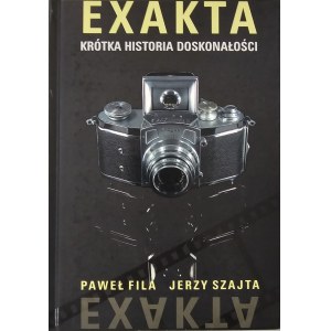 Fila Paweł, Szajta Jerzy - Exakta a short history of excellence. Warsaw 2009 Oficyna SZ.