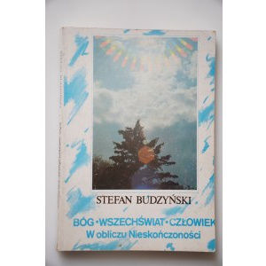 BUDZYŃSKI STEFAN Bóg-Wszechświat-Człowiek. W obliczu nieskończoności [dedykacja]